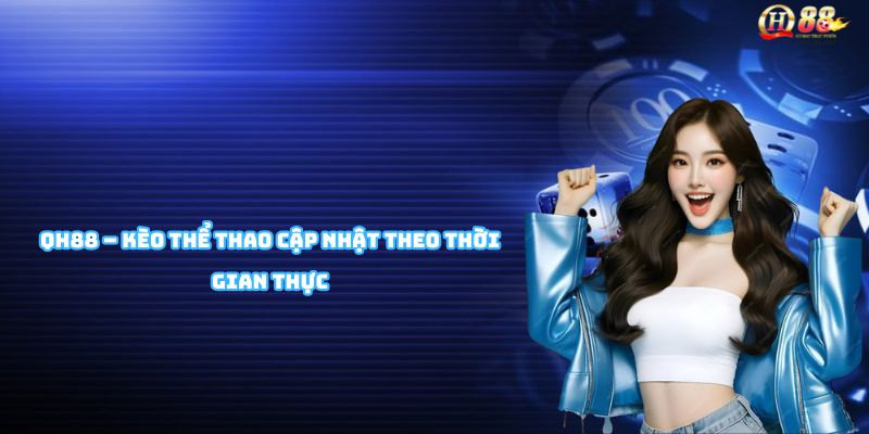 Cá cược thể thao QH88 bao gồm bóng đá, eSports và nhiều bộ môn hấp dẫn