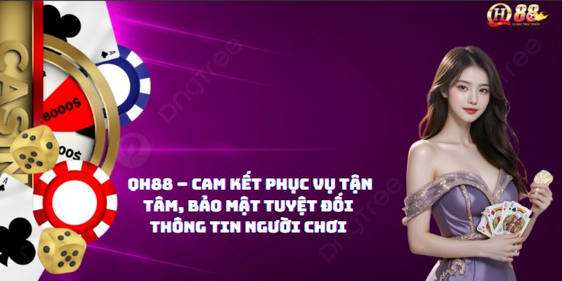 QH88 – Cam kết phục vụ tận tâm, bảo mật tuyệt đối thông tin người chơi