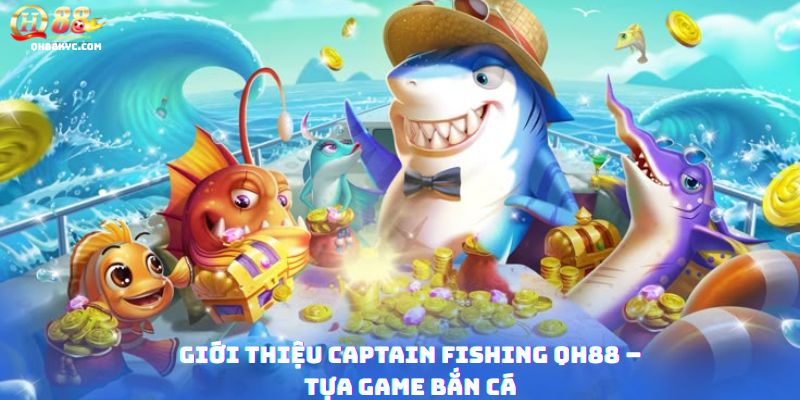 Tổng quan Captain Fishing tại QH88