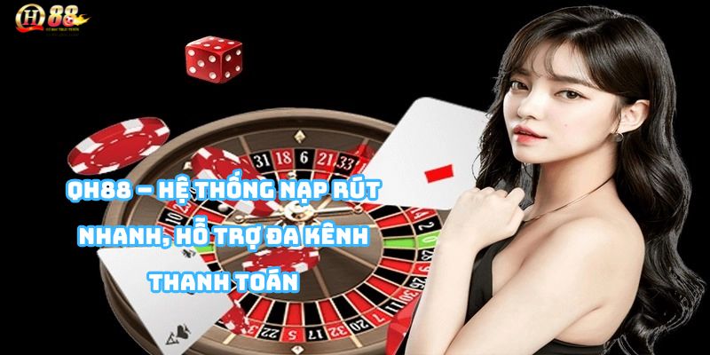 Nạp rút tiền QH88 tiện lợi qua ngân hàng nội địa, ví điện tử và tiền ảo
