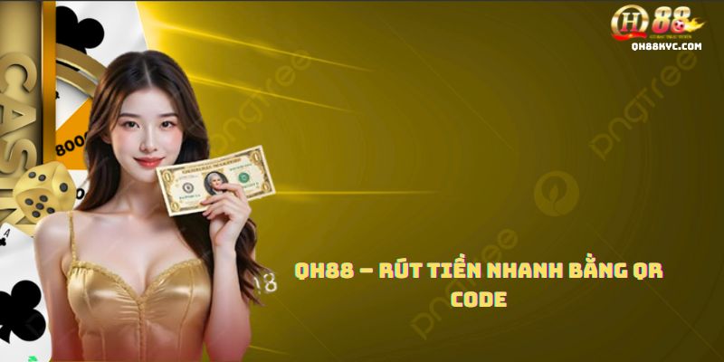 QH88 – Rút tiền nhanh bằng QR Code